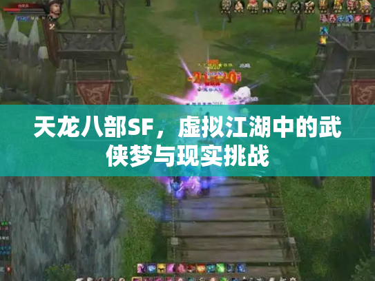天龙八部SF，虚拟江湖中的武侠梦与现实挑战