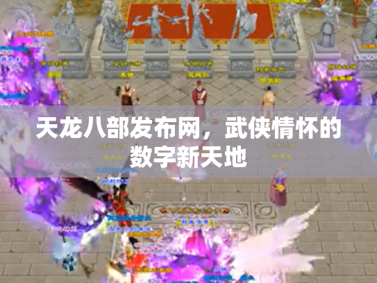 天龙八部发布网，武侠情怀的数字新天地