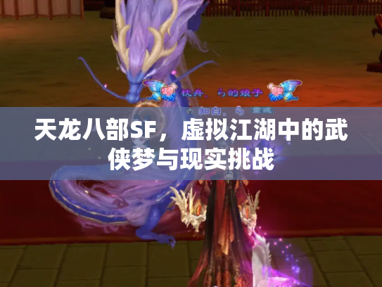 天龙八部SF，虚拟江湖中的武侠梦与现实挑战