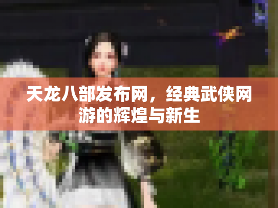 天龙八部发布网，经典武侠网游的辉煌与新生