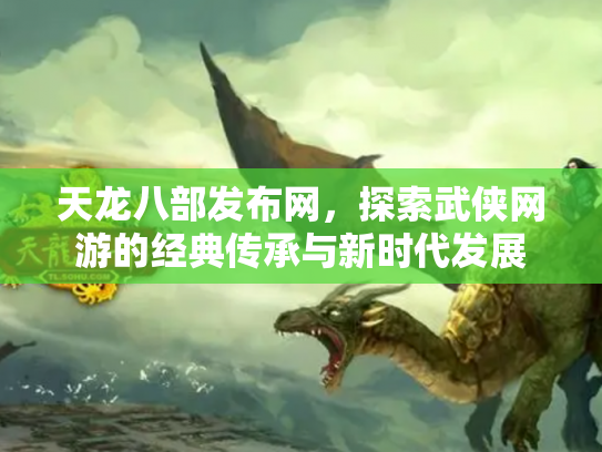 天龙八部发布网，探索武侠网游的经典传承与新时代发展
