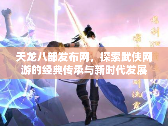 天龙八部发布网，探索武侠网游的经典传承与新时代发展