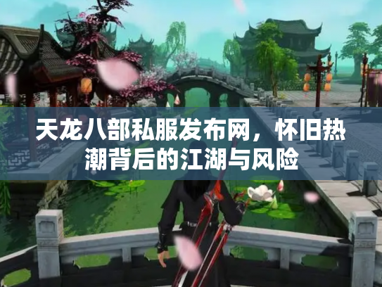 天龙八部私服发布网，怀旧热潮背后的江湖与风险