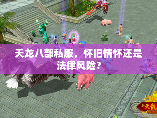 天龙八部私服，怀旧情怀还是法律风险？