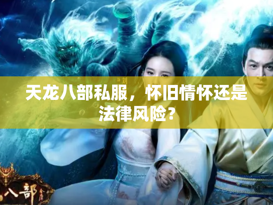 天龙八部私服，怀旧情怀还是法律风险？