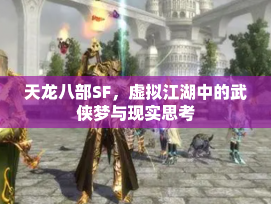 天龙八部SF，虚拟江湖中的武侠梦与现实思考