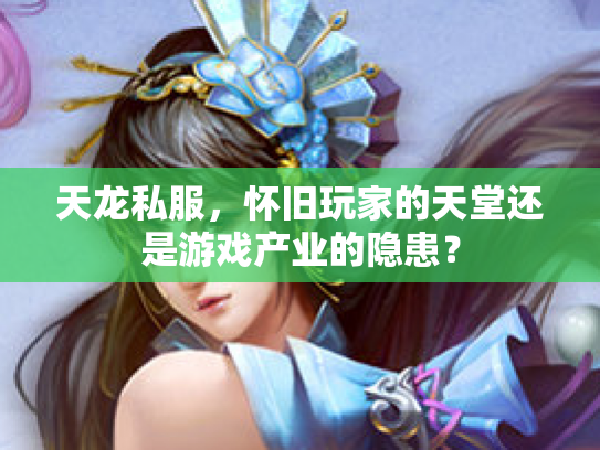 天龙私服，怀旧玩家的天堂还是游戏产业的隐患？