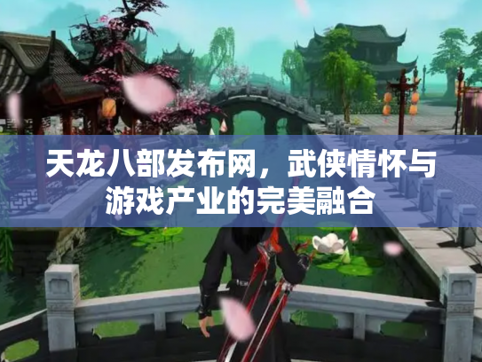 天龙八部发布网，武侠情怀与游戏产业的完美融合