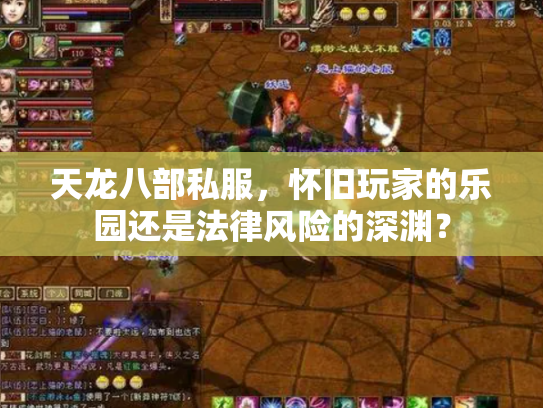 天龙八部私服，怀旧玩家的乐园还是法律风险的深渊？