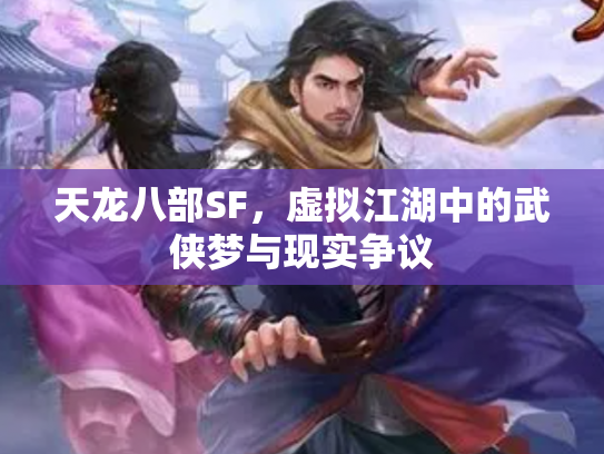 天龙八部SF，虚拟江湖中的武侠梦与现实争议