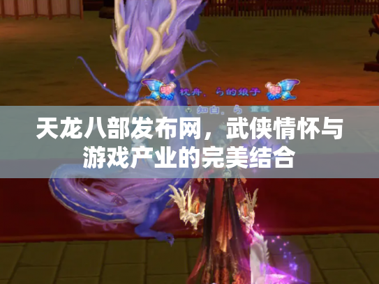 天龙八部发布网，武侠情怀与游戏产业的完美结合