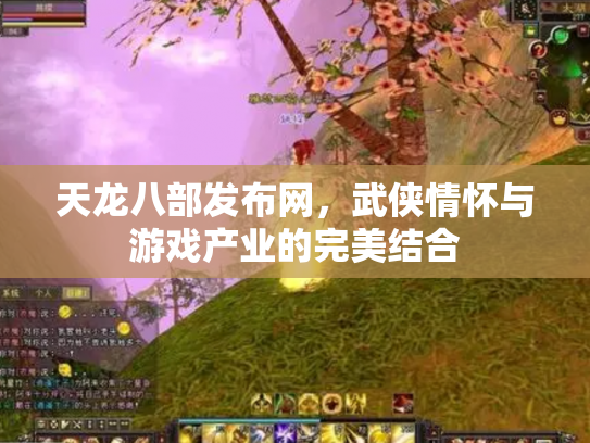 天龙八部发布网，武侠情怀与游戏产业的完美结合