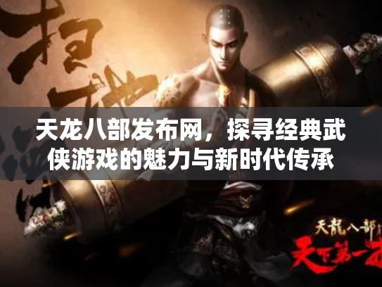 天龙八部发布网，探寻经典武侠游戏的魅力与新时代传承