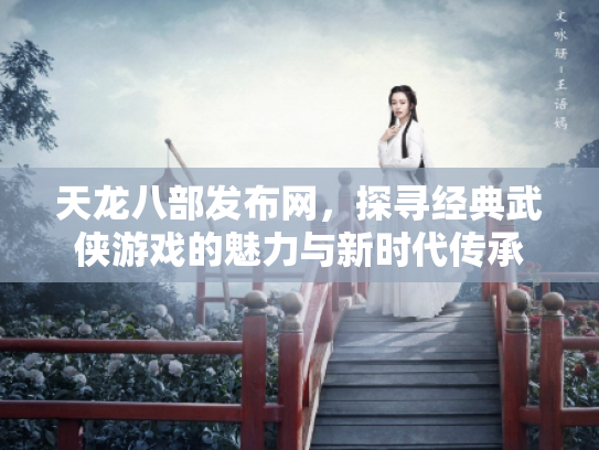 天龙八部发布网，探寻经典武侠游戏的魅力与新时代传承