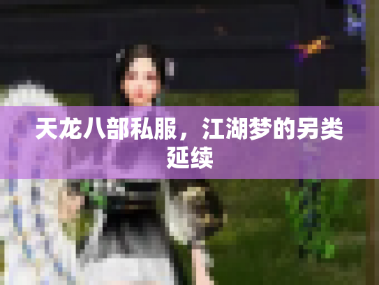 天龙八部私服，江湖梦的另类延续