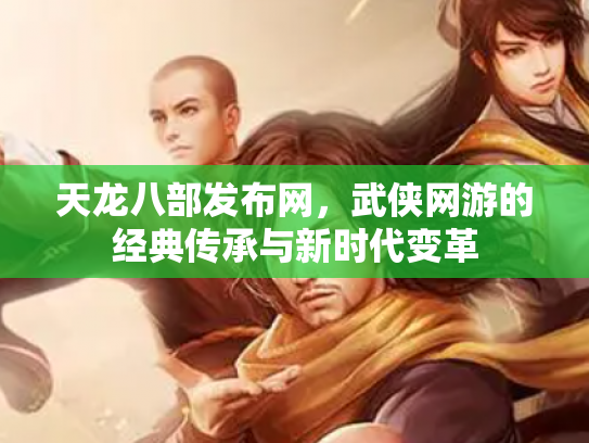 天龙八部发布网，武侠网游的经典传承与新时代变革