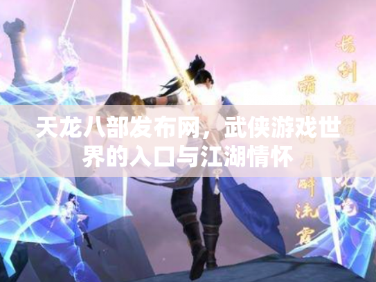 天龙八部发布网，武侠游戏世界的入口与江湖情怀