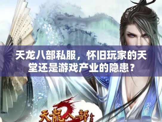 天龙八部私服，怀旧玩家的天堂还是游戏产业的隐患？