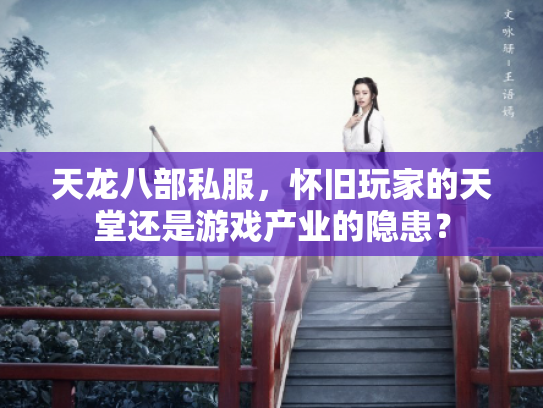 天龙八部私服，怀旧玩家的天堂还是游戏产业的隐患？