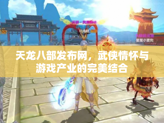 天龙八部发布网，武侠情怀与游戏产业的完美结合