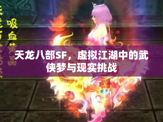天龙八部SF，虚拟江湖中的武侠梦与现实挑战
