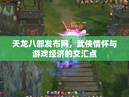 天龙八部发布网，武侠情怀与游戏经济的交汇点