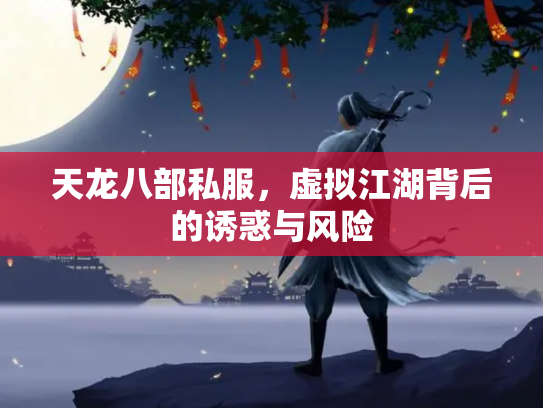 天龙八部私服，虚拟江湖背后的诱惑与风险
