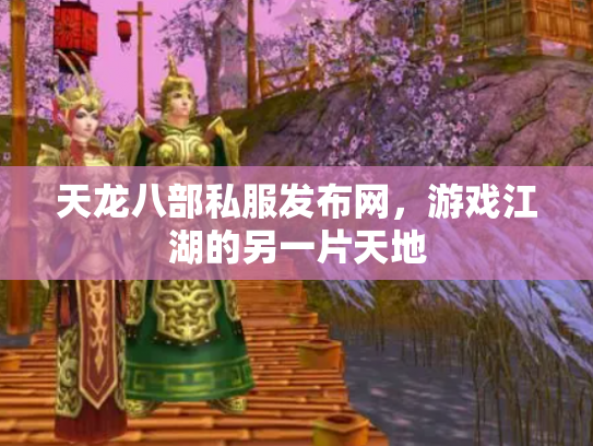 天龙八部私服发布网，游戏江湖的另一片天地