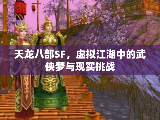 天龙八部SF，虚拟江湖中的武侠梦与现实挑战