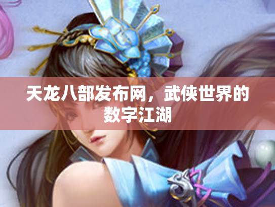 天龙八部发布网，武侠世界的数字江湖