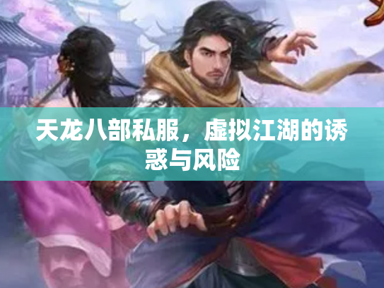 天龙八部私服，虚拟江湖的诱惑与风险