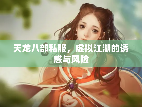 天龙八部私服，虚拟江湖的诱惑与风险