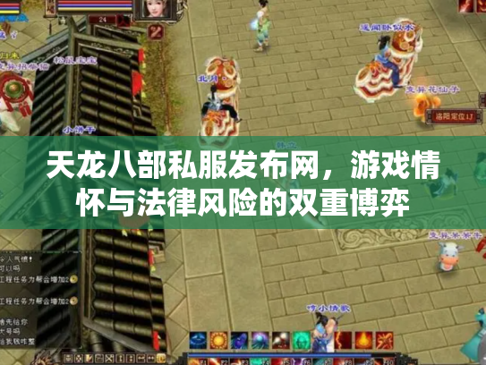 天龙八部私服发布网，游戏情怀与法律风险的双重博弈