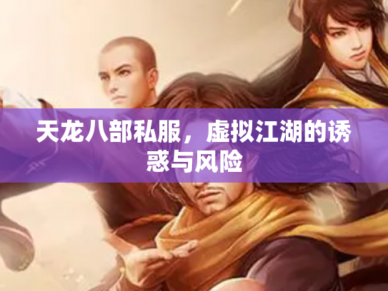 天龙八部私服，虚拟江湖的诱惑与风险