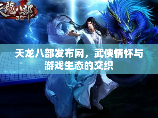 天龙八部发布网，武侠情怀与游戏生态的交织