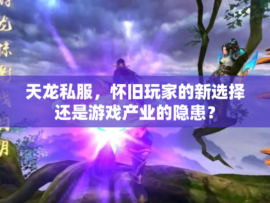 天龙私服，怀旧玩家的新选择还是游戏产业的隐患？
