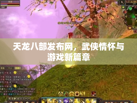 天龙八部发布网，武侠情怀与游戏新篇章