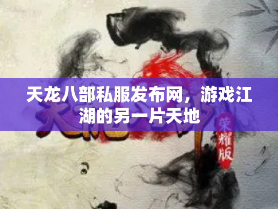 天龙八部私服发布网，游戏江湖的另一片天地