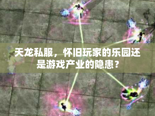 天龙私服，怀旧玩家的乐园还是游戏产业的隐患？