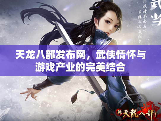天龙八部发布网，武侠情怀与游戏产业的完美结合