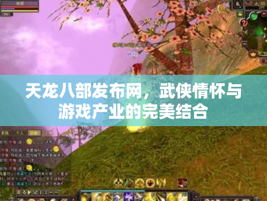 天龙八部发布网，武侠情怀与游戏产业的完美结合