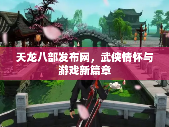 天龙八部发布网，武侠情怀与游戏新篇章