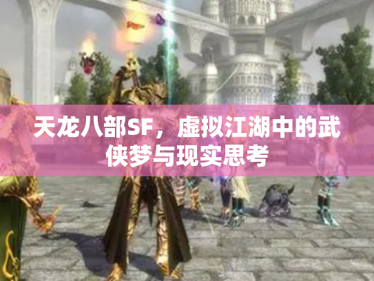 天龙八部SF，虚拟江湖中的武侠梦与现实思考