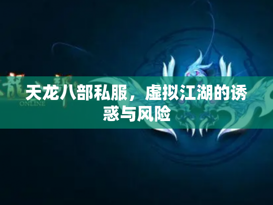 天龙八部私服，虚拟江湖的诱惑与风险