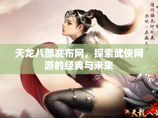 天龙八部发布网，探索武侠网游的经典与未来