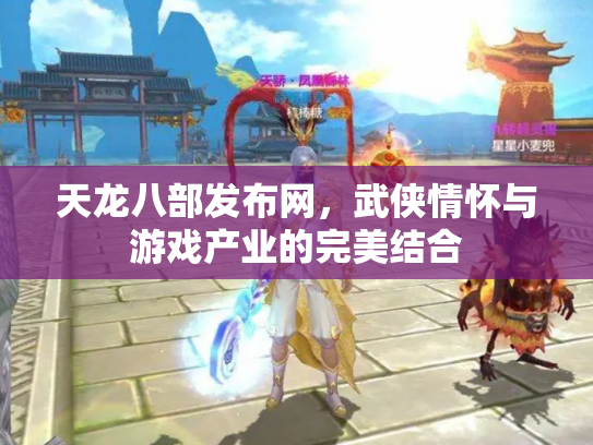 天龙八部发布网，武侠情怀与游戏产业的完美结合