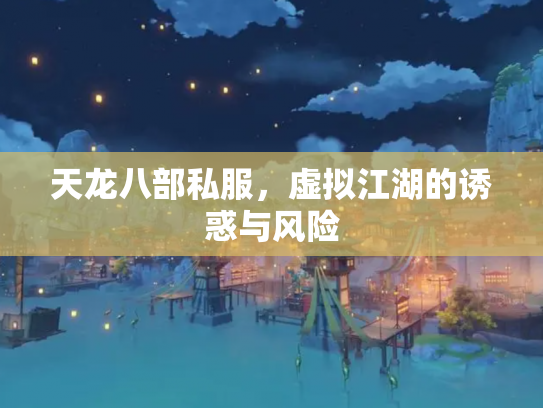 天龙八部私服，虚拟江湖的诱惑与风险
