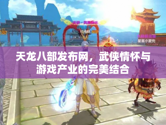 天龙八部发布网，武侠情怀与游戏产业的完美结合