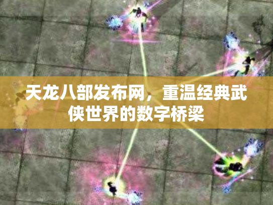 天龙八部发布网，重温经典武侠世界的数字桥梁