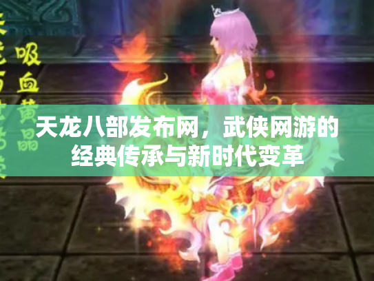 天龙八部发布网，武侠网游的经典传承与新时代变革